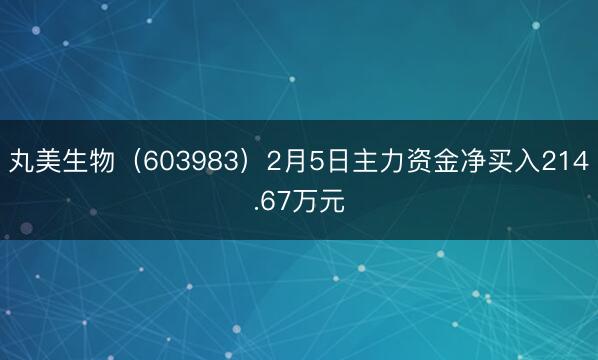 丸美生物（603983）2月5日主力资金净买入214.67万元