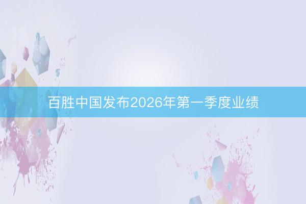 百胜中国发布2026年第一季度业绩